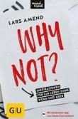 Why not?: Inspirationen für ein Leben | Lars Amend Buchtipp: Why not?: Inspirationen für ein Leben ohne Wenn und Aber | Lars Amend